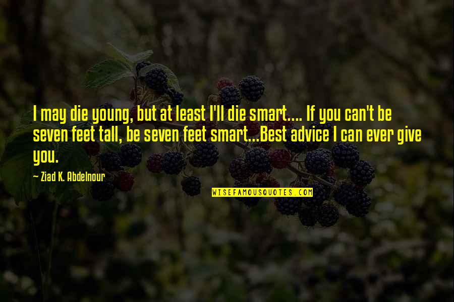 K Young Quotes By Ziad K. Abdelnour: I may die young, but at least I'll