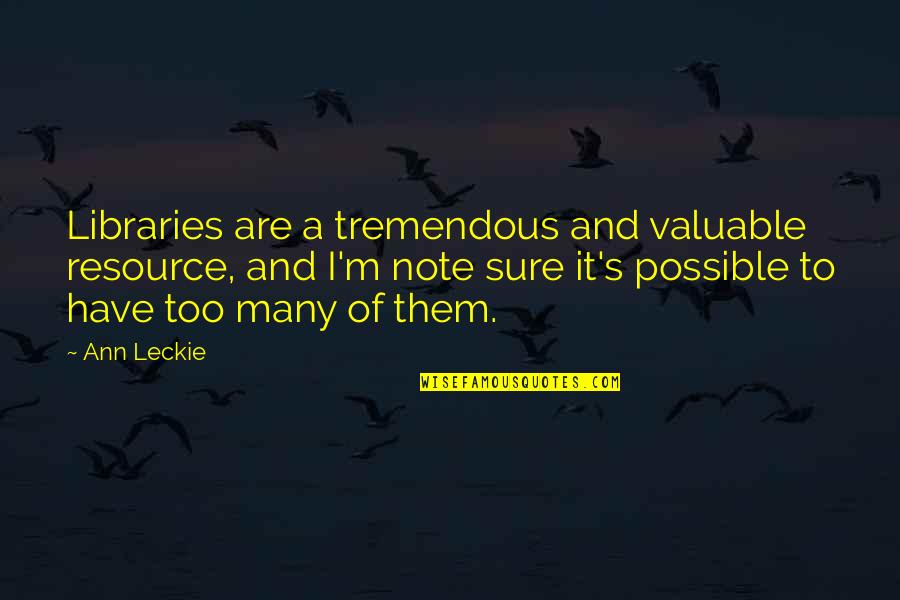 K Zbes T Si Fikci Quotes By Ann Leckie: Libraries are a tremendous and valuable resource, and