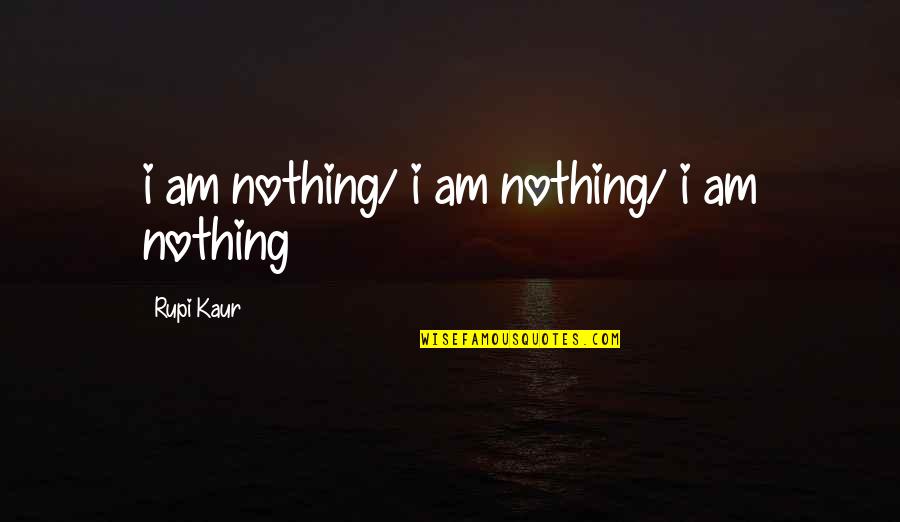 K Zbes T Si Fikci Quotes By Rupi Kaur: i am nothing/ i am nothing/ i am