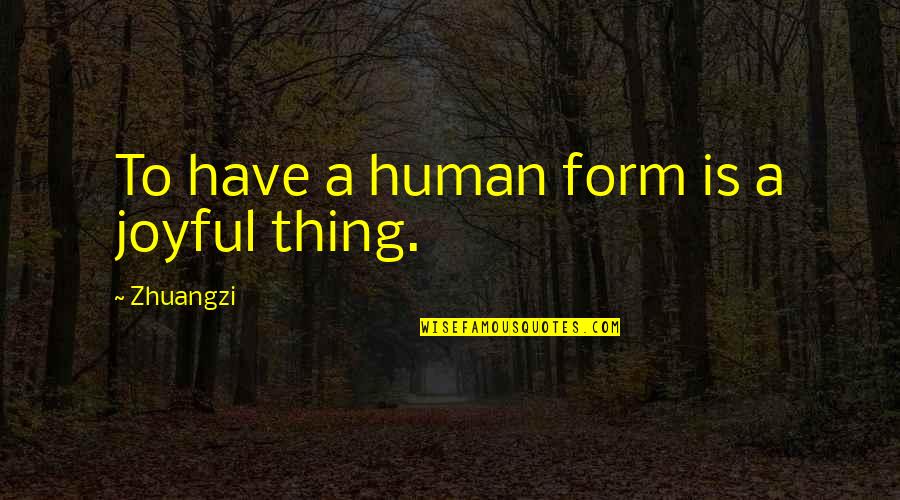 K Zbes T Si Fikci Quotes By Zhuangzi: To have a human form is a joyful