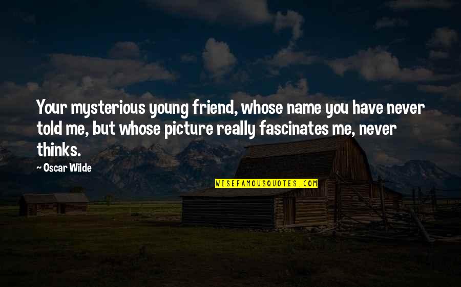 K Zbes To Ll S Quotes By Oscar Wilde: Your mysterious young friend, whose name you have K Zbes To Ll S Quotes By Oscar Wilde: Your mysterious young friend, whose name you have