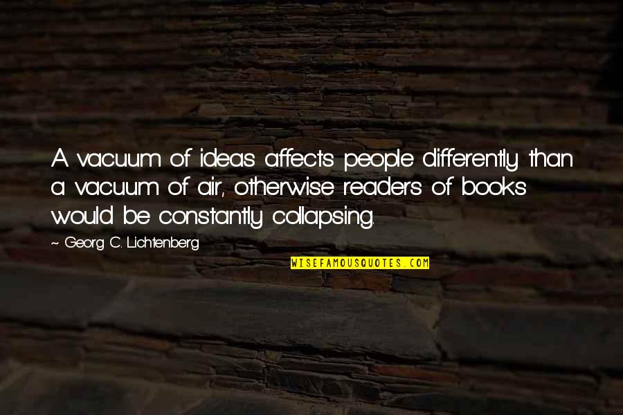 K Zel A Horizonthoz Quotes By Georg C. Lichtenberg: A vacuum of ideas affects people differently than K Zel A Horizonthoz Quotes By Georg C. Lichtenberg: A vacuum of ideas affects people differently than