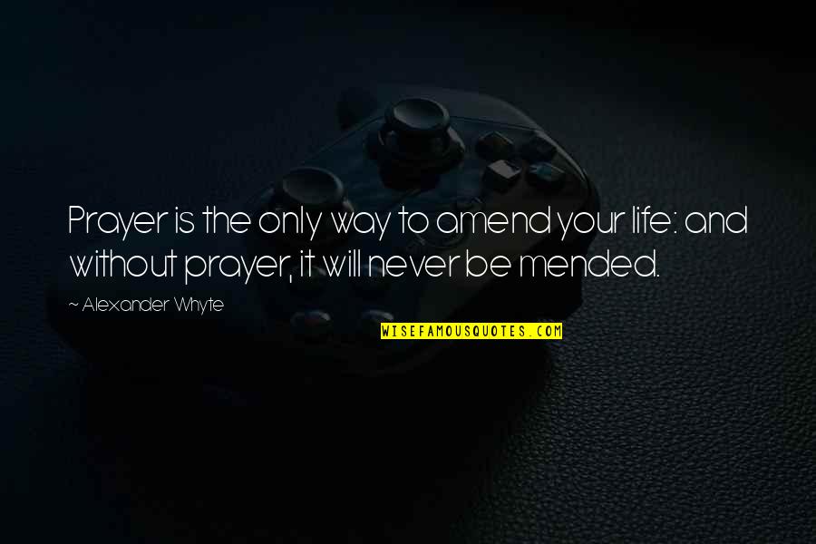 K Zelekd Si Enapl Quotes By Alexander Whyte: Prayer is the only way to amend your