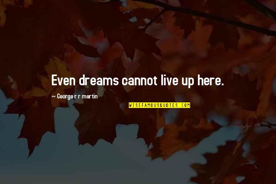 K Zt Rlo Adagol Quotes By George R R Martin: Even dreams cannot live up here.
