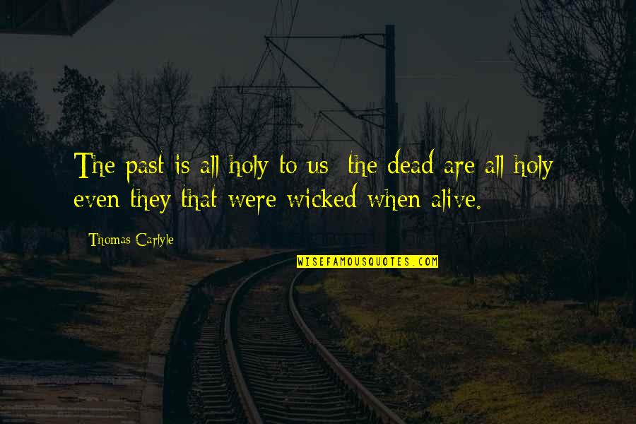 K1000 06 Quotes By Thomas Carlyle: The past is all holy to us; the K1000 06 Quotes By Thomas Carlyle: The past is all holy to us; the