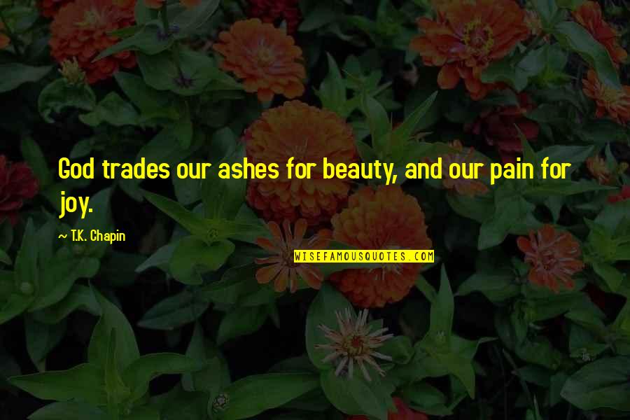 K57 Quotes By T.K. Chapin: God trades our ashes for beauty, and our