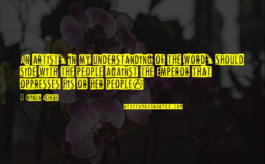 Ka Malanai Kailua Quotes By Chinua Achebe: An artist, in my understanding of the word, Ka Malanai Kailua Quotes By Chinua Achebe: An artist, in my understanding of the word,