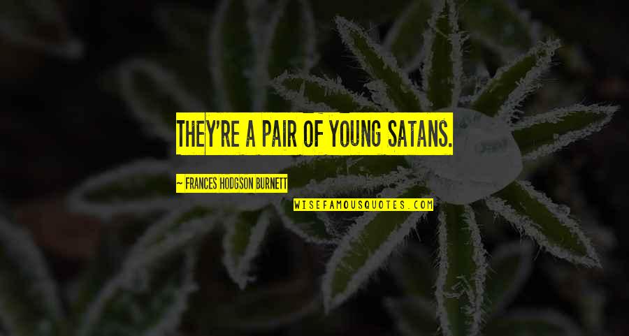 Ka Malanai Kailua Quotes By Frances Hodgson Burnett: They're a pair of young Satans. Ka Malanai Kailua Quotes By Frances Hodgson Burnett: They're a pair of young Satans.