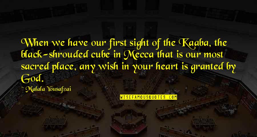 Kaaba Mecca Quotes By Malala Yousafzai: When we have our first sight of the