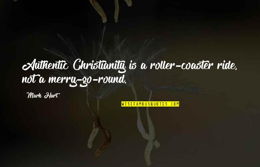 Kaaba Mecca Quotes By Mark Hart: Authentic Christianity is a roller-coaster ride, not a