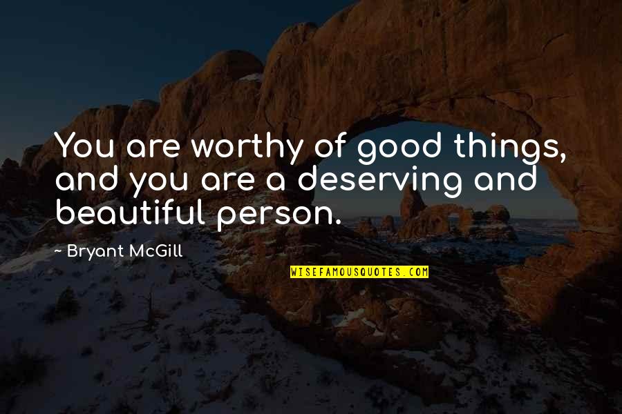 Kaabah Cantik Quotes By Bryant McGill: You are worthy of good things, and you