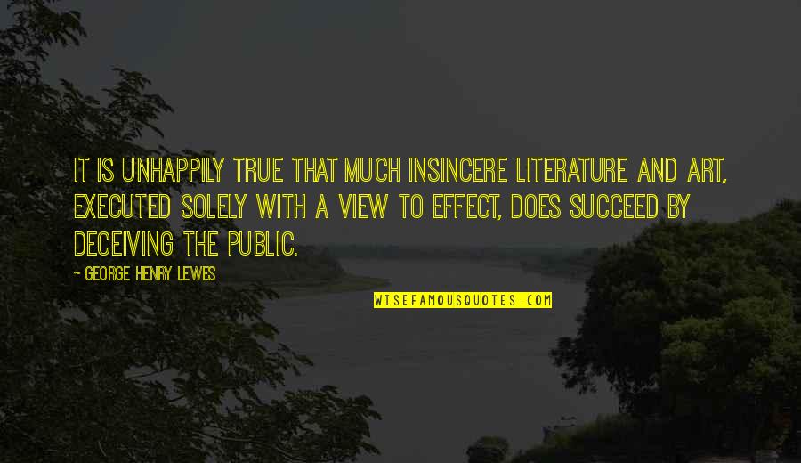 Kaad Quotes By George Henry Lewes: It is unhappily true that much insincere Literature