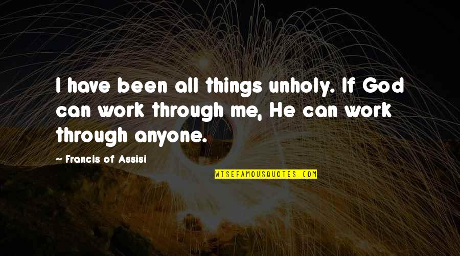 Kaadhal Vithiyai Quotes By Francis Of Assisi: I have been all things unholy. If God