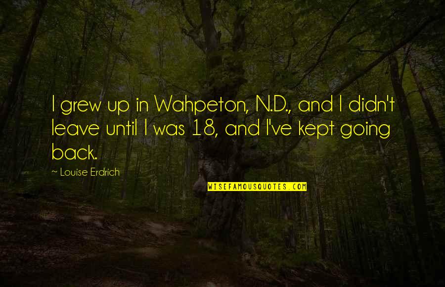 Kaaihue Genealogy Quotes By Louise Erdrich: I grew up in Wahpeton, N.D., and I Kaaihue Genealogy Quotes By Louise Erdrich: I grew up in Wahpeton, N.D., and I