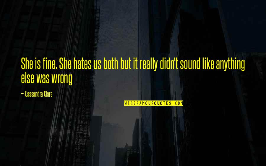 Kaalamang Quotes By Cassandra Clare: She is fine. She hates us both but Kaalamang Quotes By Cassandra Clare: She is fine. She hates us both but