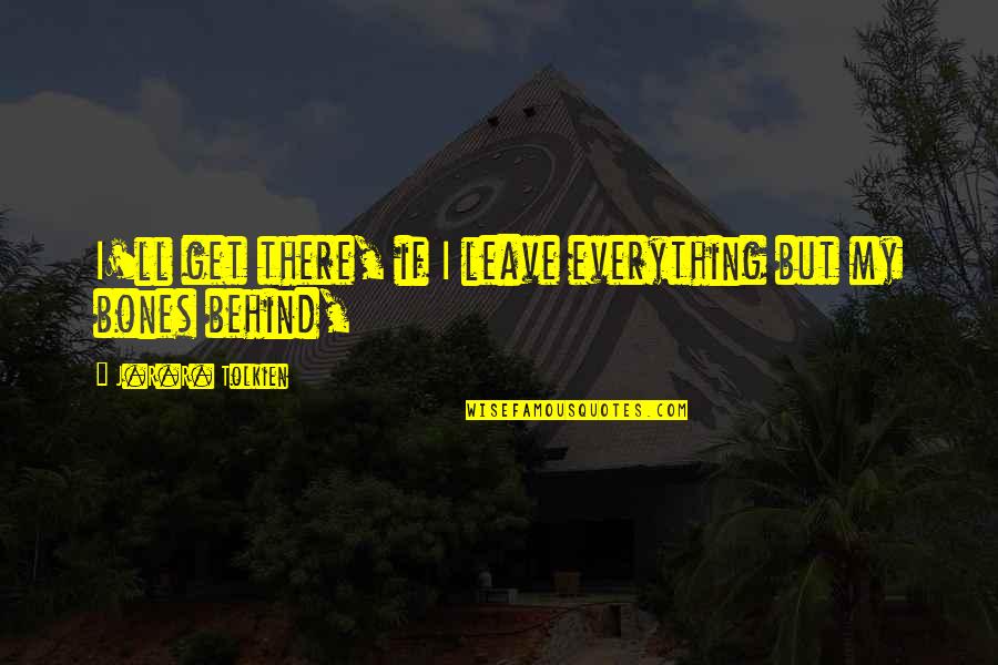 Kaali Daal Quotes By J.R.R. Tolkien: I'll get there, if I leave everything but Kaali Daal Quotes By J.R.R. Tolkien: I'll get there, if I leave everything but