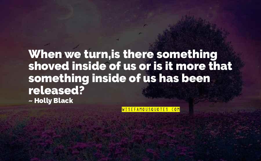 Kaali Tamil Quotes By Holly Black: When we turn,is there something shoved inside of Kaali Tamil Quotes By Holly Black: When we turn,is there something shoved inside of