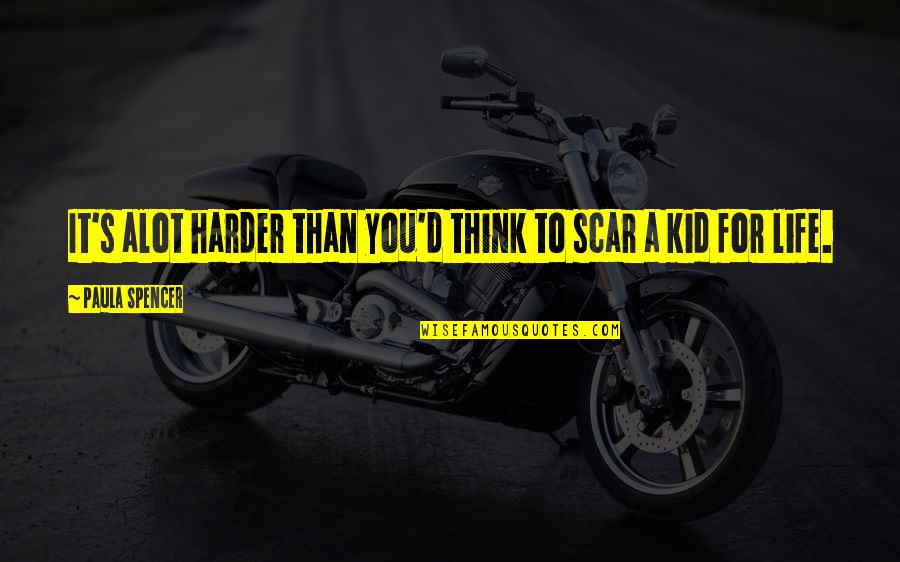 Kaalja Quotes By Paula Spencer: It's alot harder than you'd think to scar