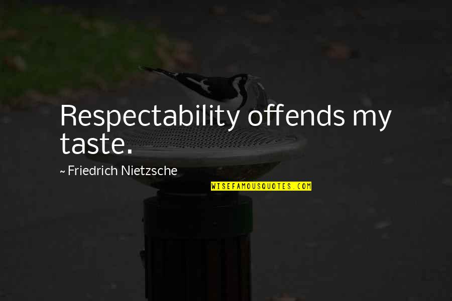 Kaalstad Norway Quotes By Friedrich Nietzsche: Respectability offends my taste. Kaalstad Norway Quotes By Friedrich Nietzsche: Respectability offends my taste.