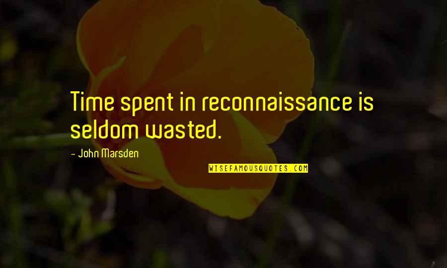 Kaalund Yarns Quotes By John Marsden: Time spent in reconnaissance is seldom wasted.