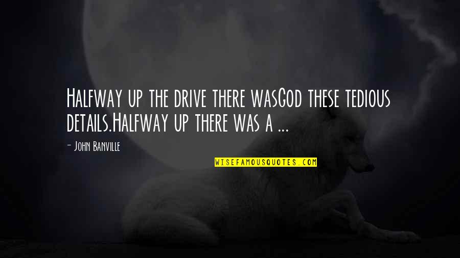 Kaam Nikalna Quotes By John Banville: Halfway up the drive there wasGod these tedious