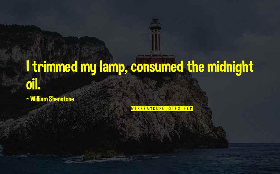 Kaam Nikalna Quotes By William Shenstone: I trimmed my lamp, consumed the midnight oil. Kaam Nikalna Quotes By William Shenstone: I trimmed my lamp, consumed the midnight oil.