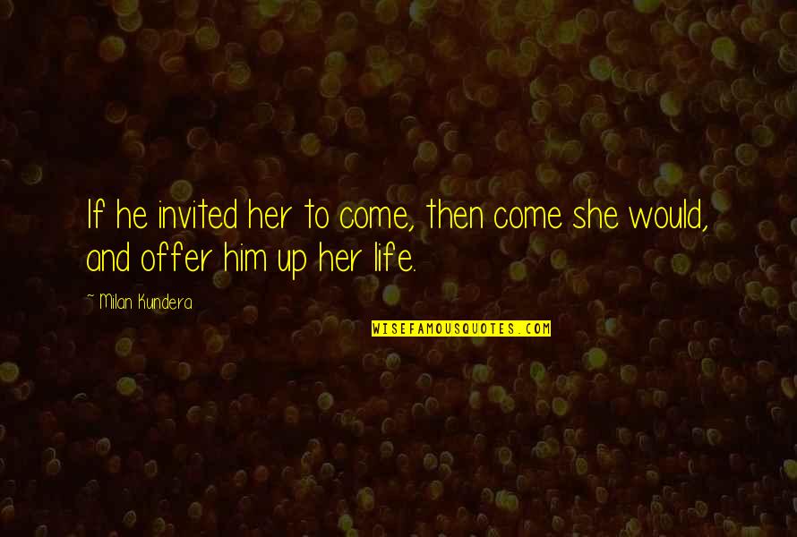 Kaamchor Quotes By Milan Kundera: If he invited her to come, then come