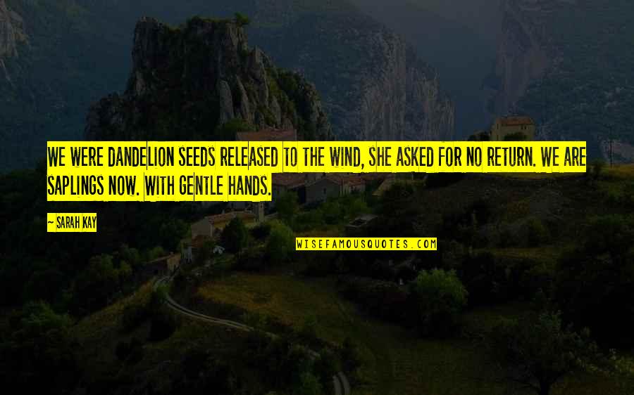 Kaamelott Livre Quotes By Sarah Kay: We were dandelion seeds released to the wind,