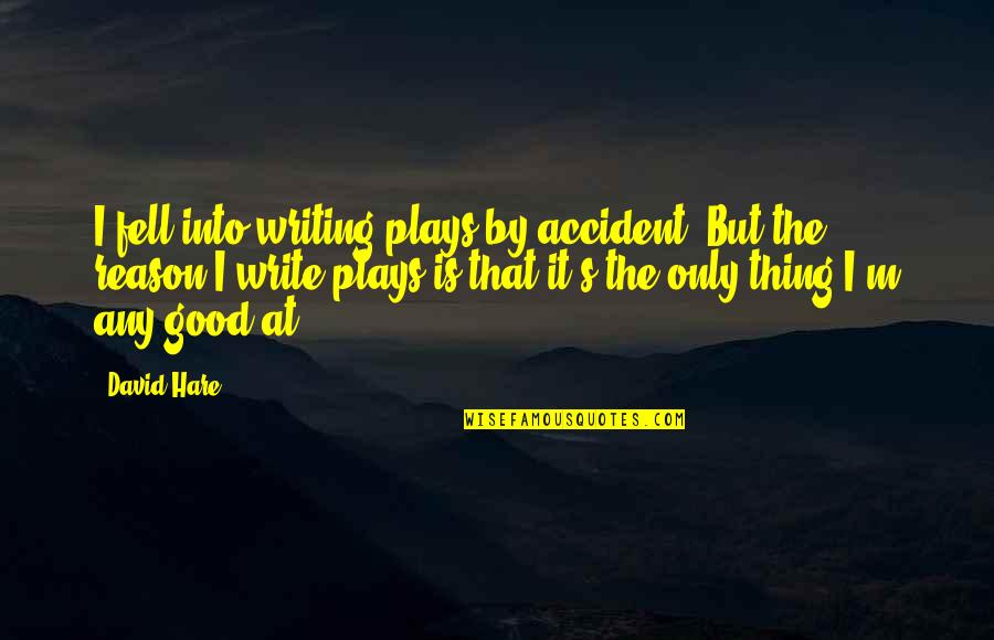 Kaan Quotes By David Hare: I fell into writing plays by accident. But