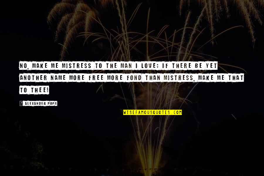 Kaane Packaging Quotes By Alexander Pope: No, make me mistress to the man I Kaane Packaging Quotes By Alexander Pope: No, make me mistress to the man I