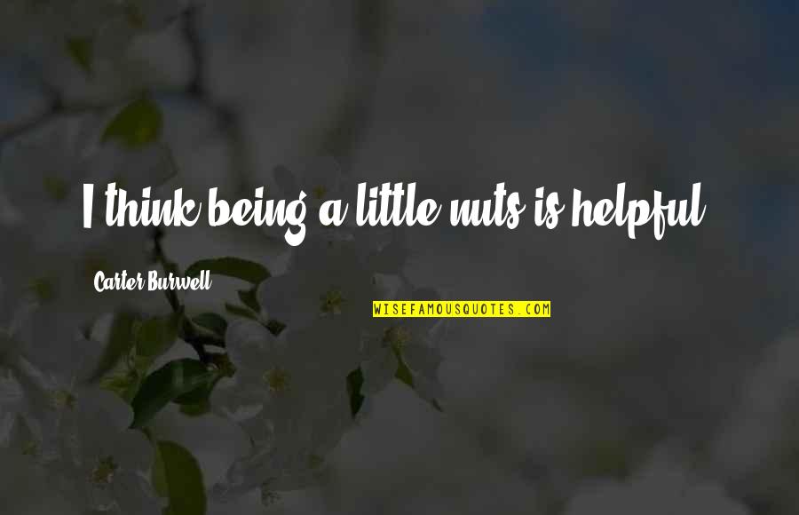 Kaantasan Ng Pang Uri Quotes By Carter Burwell: I think being a little nuts is helpful. Kaantasan Ng Pang Uri Quotes By Carter Burwell: I think being a little nuts is helpful.