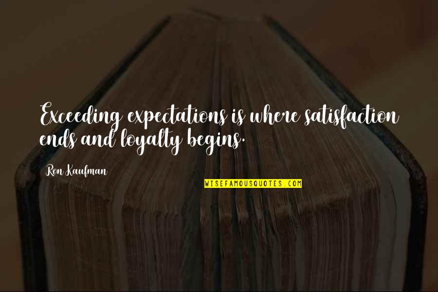 Kaante Quotes By Ron Kaufman: Exceeding expectations is where satisfaction ends and loyalty
