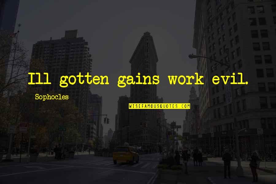 Kaante Song Quotes By Sophocles: Ill-gotten gains work evil. Kaante Song Quotes By Sophocles: Ill-gotten gains work evil.