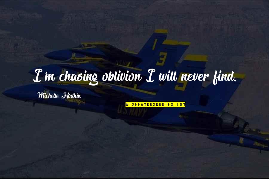 Kaaran Hall Quotes By Michelle Hodkin: I'm chasing oblivion I will never find. Kaaran Hall Quotes By Michelle Hodkin: I'm chasing oblivion I will never find.