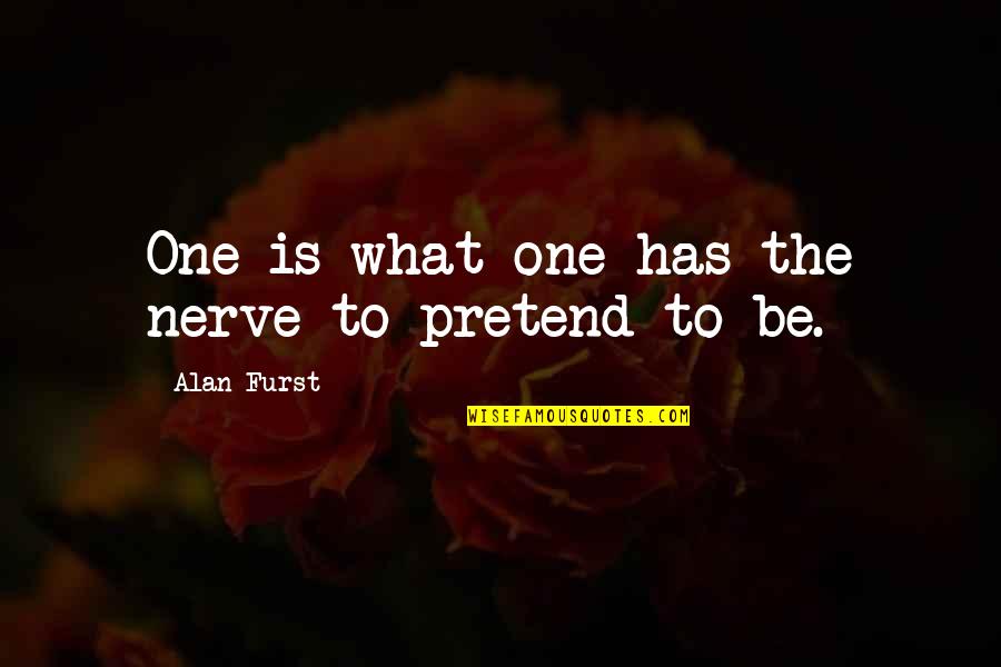 Kaaren Ragland Quotes By Alan Furst: One is what one has the nerve to Kaaren Ragland Quotes By Alan Furst: One is what one has the nerve to