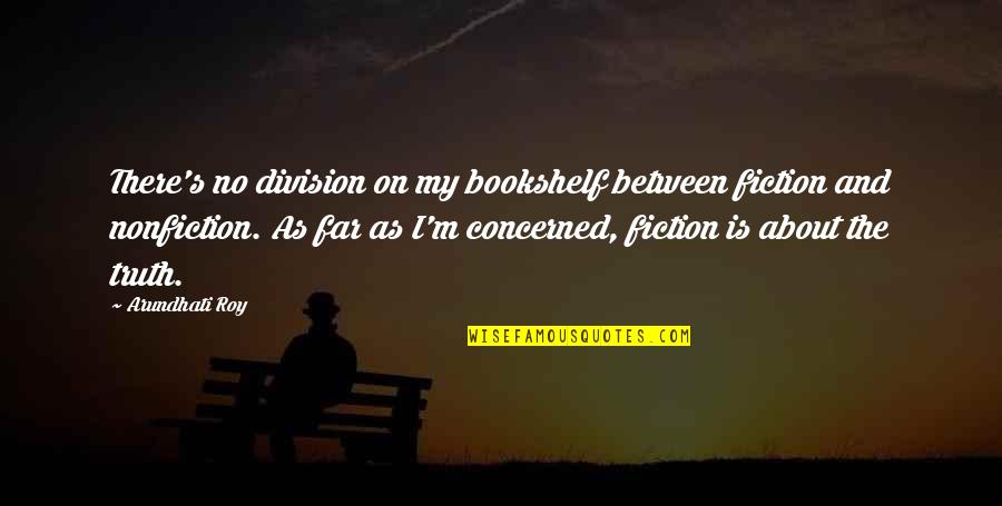 Kaaren Ragland Quotes By Arundhati Roy: There's no division on my bookshelf between fiction Kaaren Ragland Quotes By Arundhati Roy: There's no division on my bookshelf between fiction