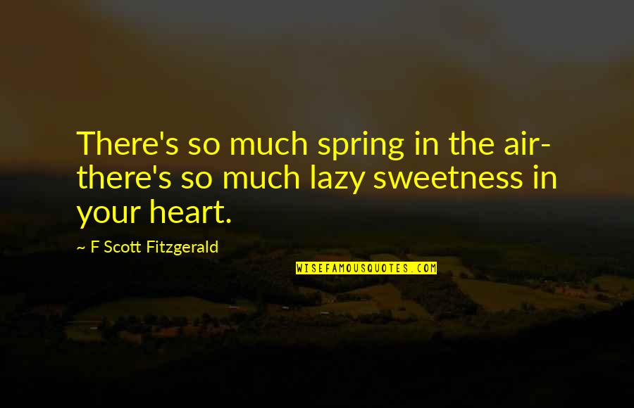 Kaaren Ragland Quotes By F Scott Fitzgerald: There's so much spring in the air- there's Kaaren Ragland Quotes By F Scott Fitzgerald: There's so much spring in the air- there's