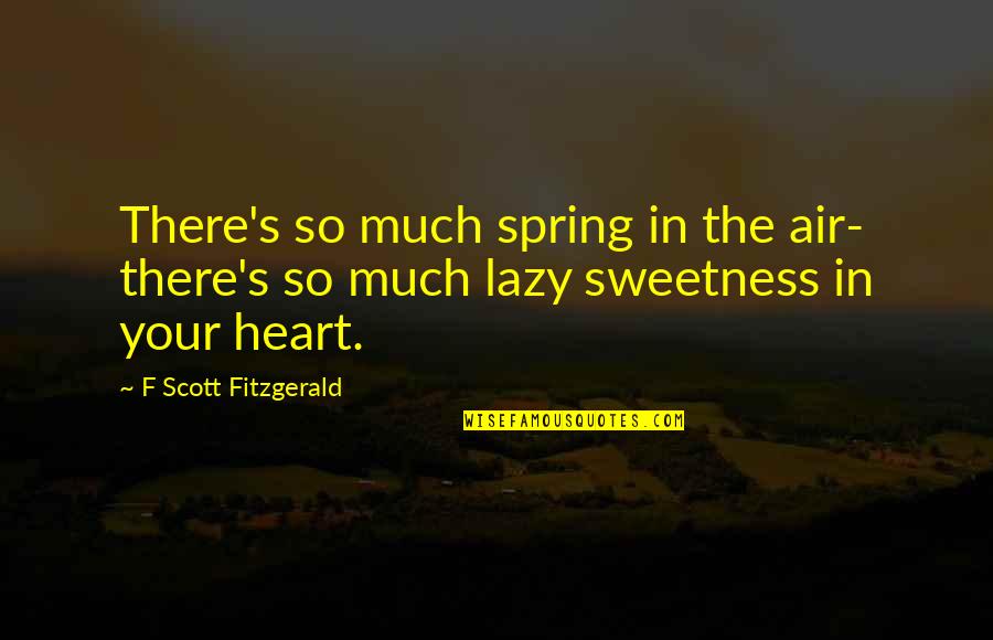 Kaaren Ragland Quotes By F Scott Fitzgerald: There's so much spring in the air- there's