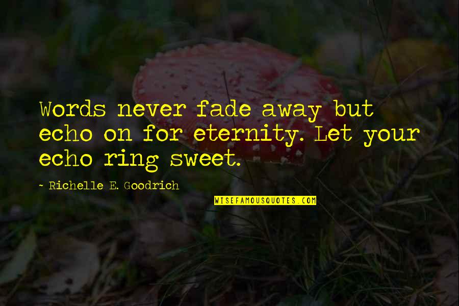 Kaaren Ragland Quotes By Richelle E. Goodrich: Words never fade away but echo on for Kaaren Ragland Quotes By Richelle E. Goodrich: Words never fade away but echo on for