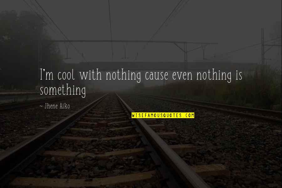 Kaarina Salovaara Quotes By Jhene Aiko: I'm cool with nothing cause even nothing is