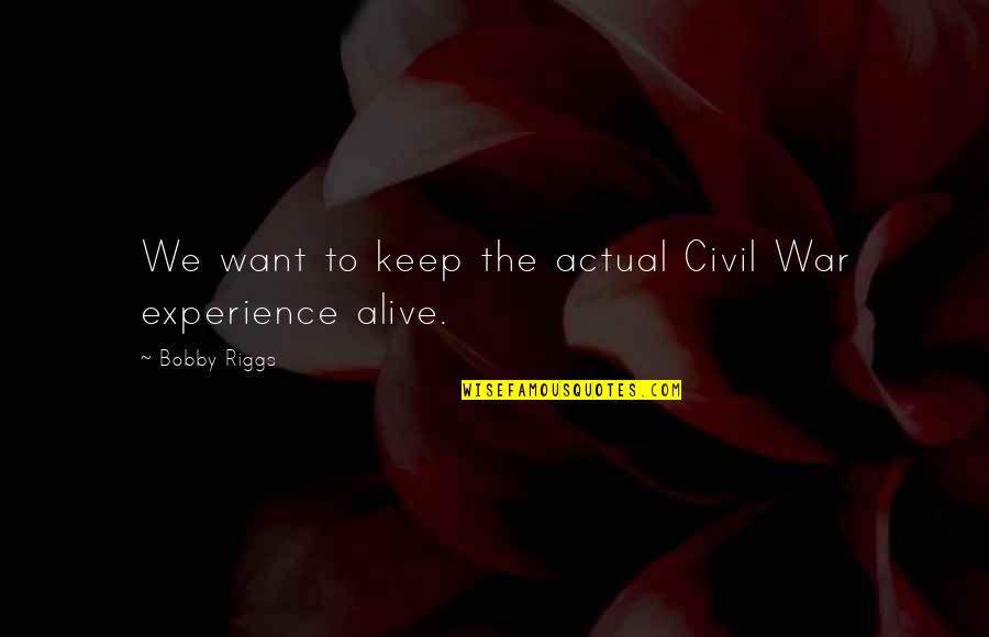 Kaaris Goulag Quotes By Bobby Riggs: We want to keep the actual Civil War Kaaris Goulag Quotes By Bobby Riggs: We want to keep the actual Civil War