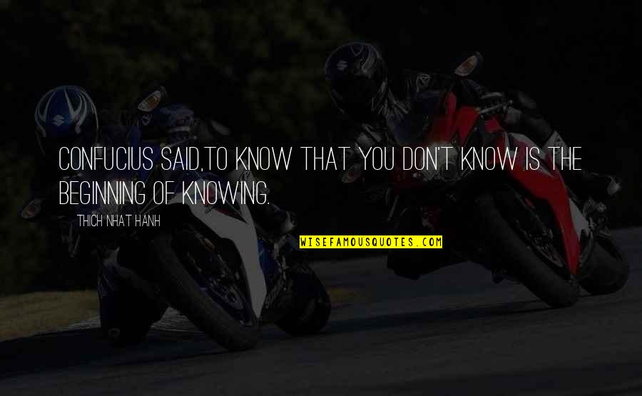 Kaaris Goulag Quotes By Thich Nhat Hanh: Confucius said,To know that you don't know is Kaaris Goulag Quotes By Thich Nhat Hanh: Confucius said,To know that you don't know is
