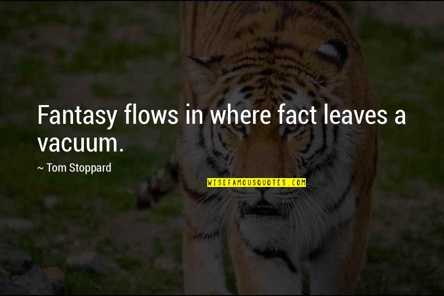 Kaaris Goulag Quotes By Tom Stoppard: Fantasy flows in where fact leaves a vacuum. Kaaris Goulag Quotes By Tom Stoppard: Fantasy flows in where fact leaves a vacuum.