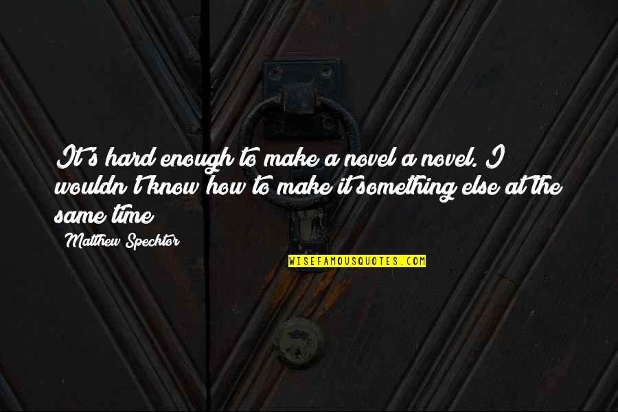 Kaaris Tchoin Quotes By Matthew Specktor: It's hard enough to make a novel a Kaaris Tchoin Quotes By Matthew Specktor: It's hard enough to make a novel a