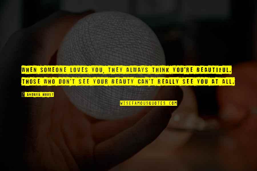 Kaarlo Mackey Quotes By Andrea Hurst: When someone loves you, they always think you're Kaarlo Mackey Quotes By Andrea Hurst: When someone loves you, they always think you're