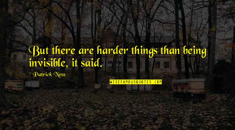 Kaarlo Mackey Quotes By Patrick Ness: But there are harder things than being invisible, Kaarlo Mackey Quotes By Patrick Ness: But there are harder things than being invisible,