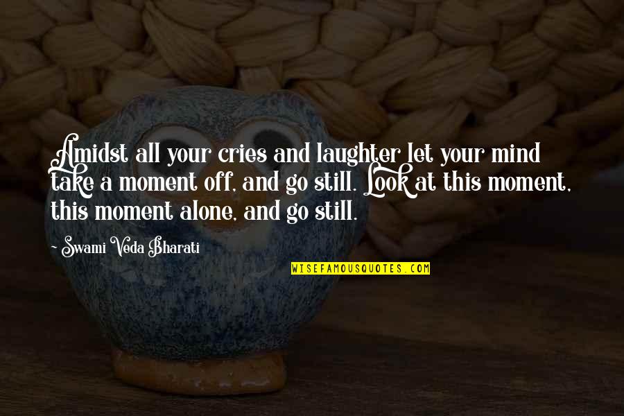Kaarlo Mackey Quotes By Swami Veda Bharati: Amidst all your cries and laughter let your Kaarlo Mackey Quotes By Swami Veda Bharati: Amidst all your cries and laughter let your