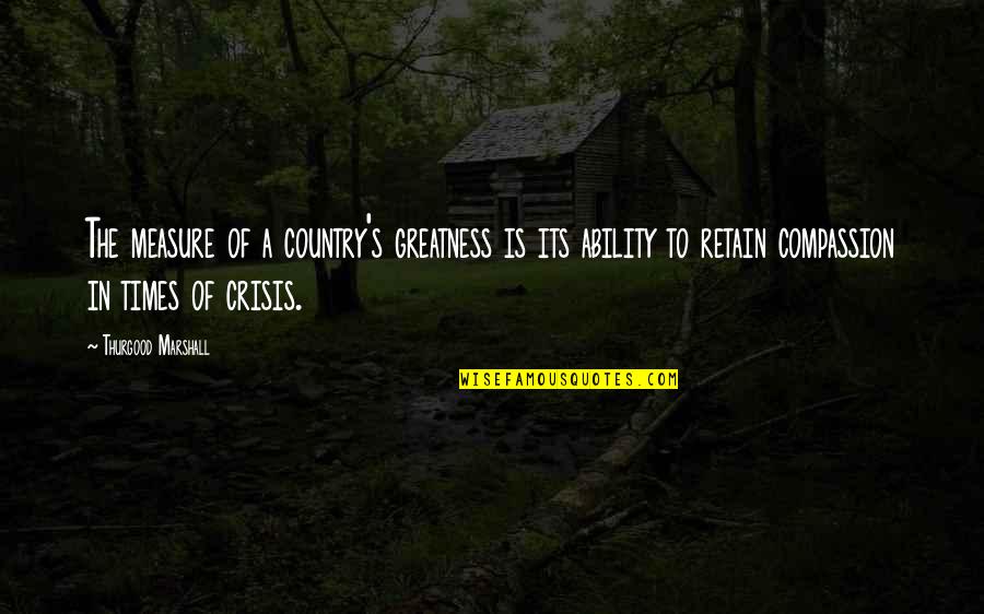 Kaarlo Mackey Quotes By Thurgood Marshall: The measure of a country's greatness is its Kaarlo Mackey Quotes By Thurgood Marshall: The measure of a country's greatness is its