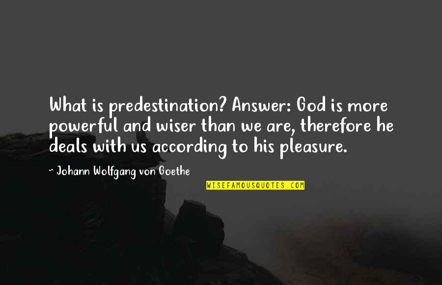 Kaartehan Quotes By Johann Wolfgang Von Goethe: What is predestination? Answer: God is more powerful