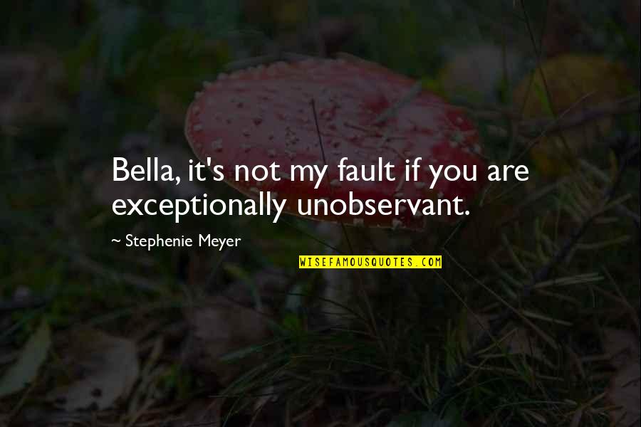 Kaartjes Drukken Quotes By Stephenie Meyer: Bella, it's not my fault if you are